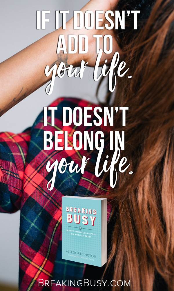 Breaking Busy Book. Alli Worthington. If it doesn't add to your life